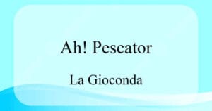 Ah! Pescator 폰키엘리 오페라 La Gioconda 발음 가사와 해석