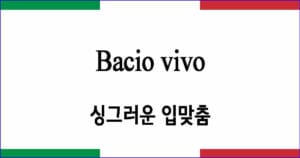 Bacio vivo "싱그러운 입맞춤"