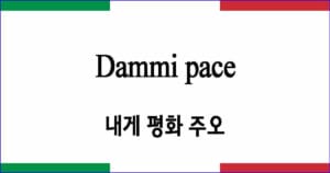 Dammi pace “내게 평화 주오”