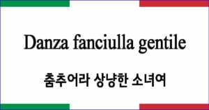 Danza fanciulla gentile "춤추어라 상냥한 소녀여"