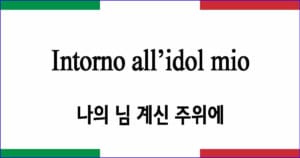 Intorno all’idol mio 나의 님 계신 주위에