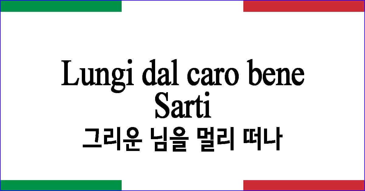 Lungi dal caro bene Sarti 작곡 그리운 님을 멀리 떠나 발음과 가사
