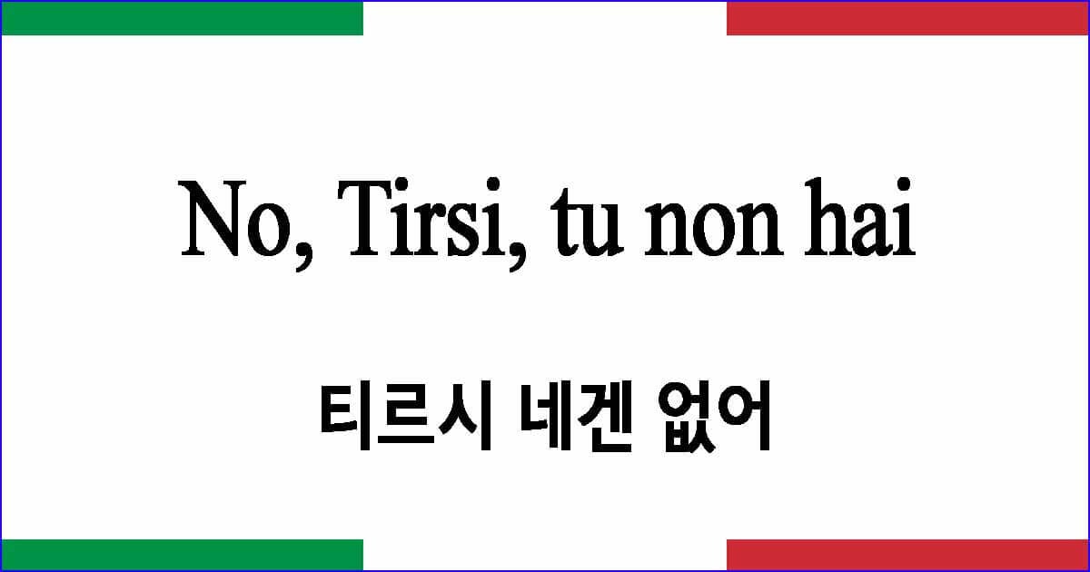 No Tirsi tu non hai 아 티시 네겐 없어 이탈리아 가곡 발음 가사와 해석