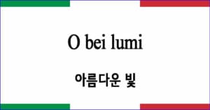 O bei lumi 아름다운 빛 이탈리아 가곡 발음 가사와 해석