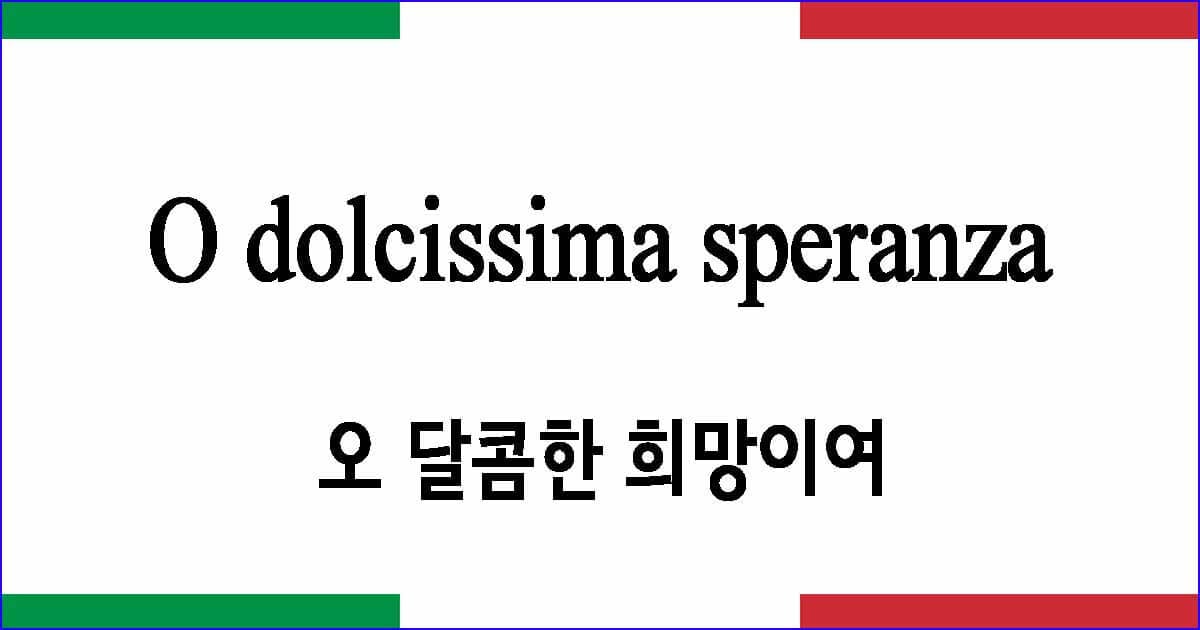 O dolcissima speranza 오 달콤한 희망이여 이탈리아 가곡 발음 가사와 해석