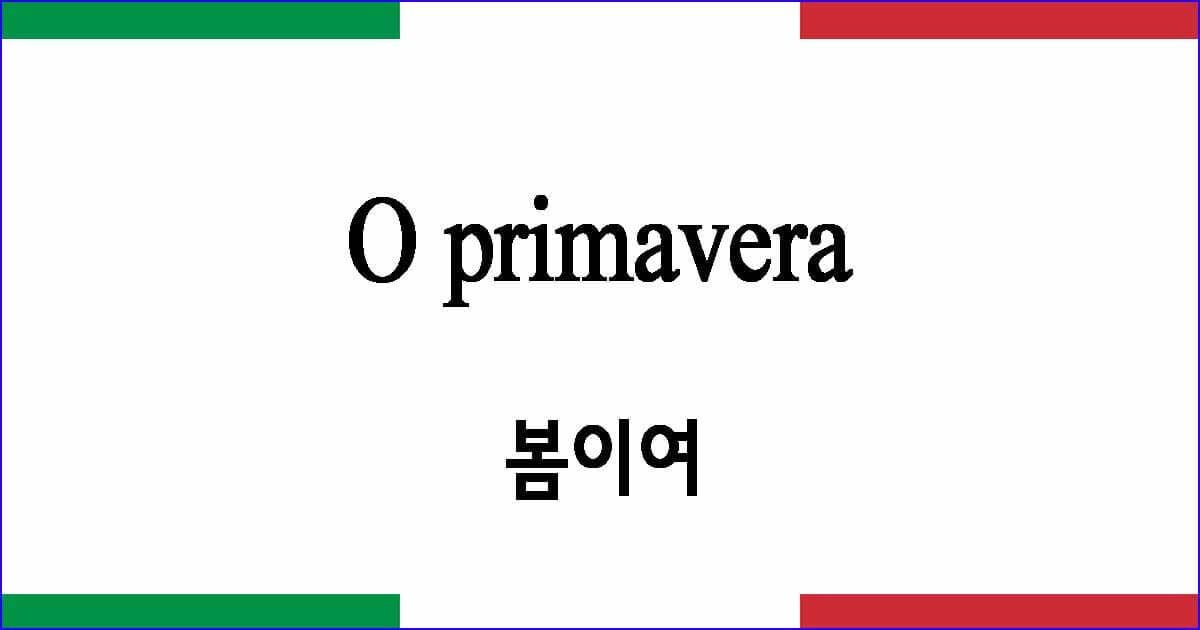 O primavera 봄 Martucci 작곡 이탈리아 가곡 발음 가사와 해석