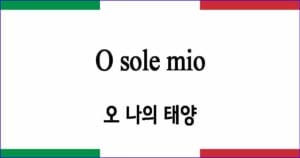 O sole mio 오 나의 태양 이탈리아 가곡 발음 가사와 해석