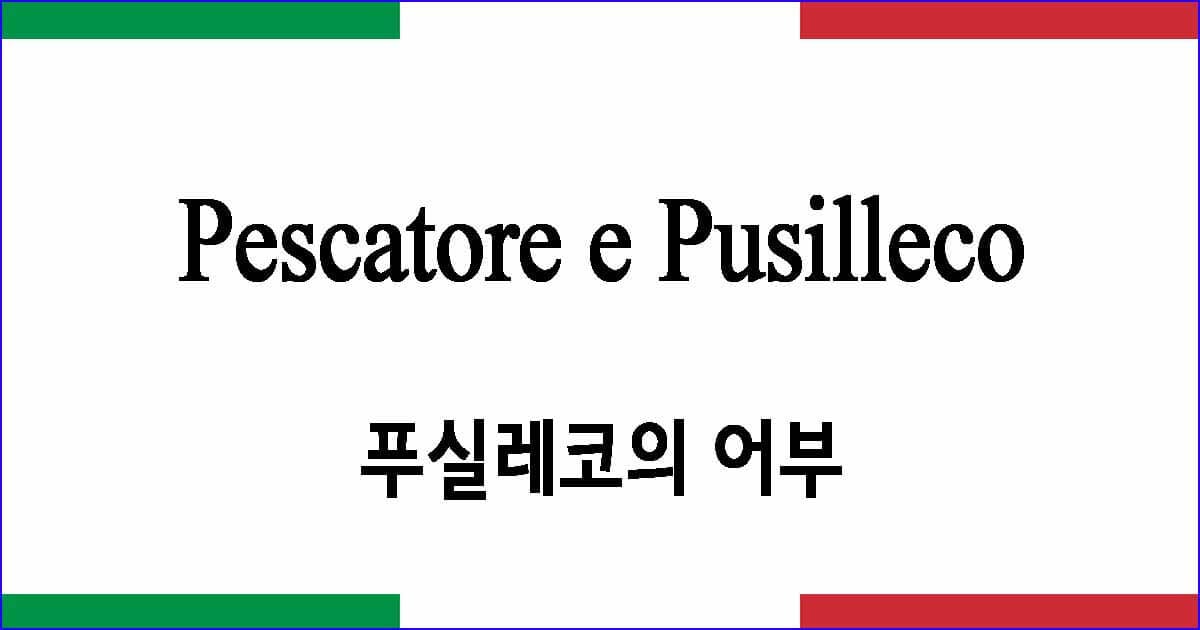 Pescatore e Pusilleco 푸실레코의 어부 이탈리아 가곡 발음 가사와 해석