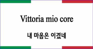 Vittoria mio core 내 마음은 이겼네