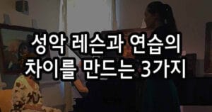 성악 레슨과 연습의 차이 이것을 만드는 3가지 이유