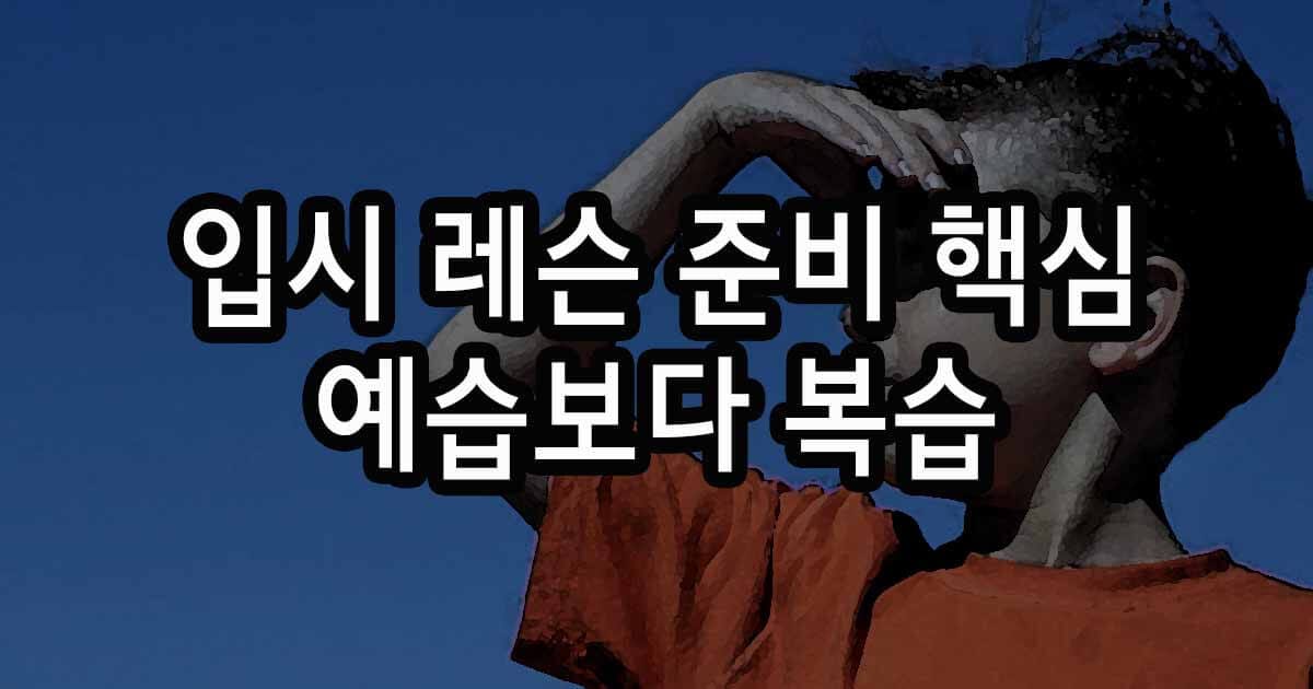 입시 레슨 준비 핵심 예습보다 복습